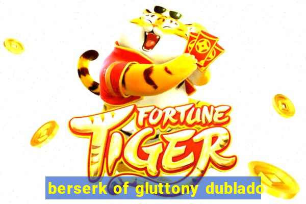 berserk of gluttony dublado